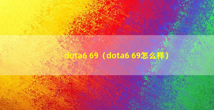 dota6 69（dota6 69怎么样）